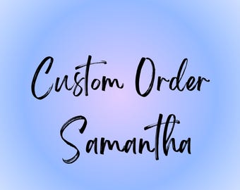 Custom Order for Samantha