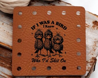 If I Was a Bird I'd Know Who I'd Shit On - Funny Faux Leather Knitting & Crochet Tags - Sarcastic Craft Labels - 22 Colors - 3 Sizes