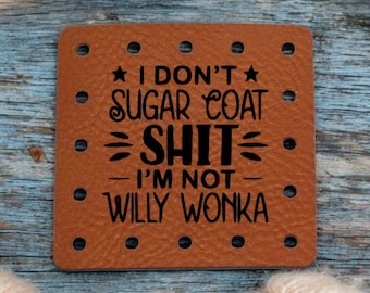 I Don't Sugar Coat Shit I'm Not Willy Wonka - Funny Faux Leather Knitting & Crochet Tags - Sarcastic Craft Labels - 22 Colors - 3 Sizes