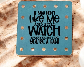 If You Don't Like Me And Still Watch Everything I Do You're A Fan - Funny Faux Leather Knitting & Crochet Patch - Sarcastic Craft Labels
