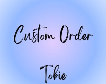 Custom Order For Tobie