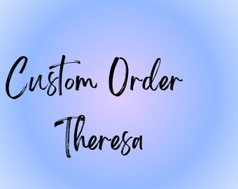 Custom Order for Theresa