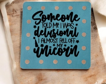 Someone Told Me I Was Delusional I Almost Fell Off My Unicorn- Funny Faux Leather Knitting & Crochet Patch - Sarcastic Craft Labels