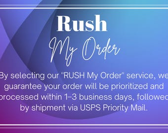 RUSH My Order 1-3 days processing time plus USPS Priority Mail Expedite Order add-on!