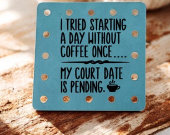 I Tried Starting a Day Without Coffee Once. My Court Date Is Pending - Funny Faux Leather Knitting & Crochet Patch - Sarcastic Craft Labels