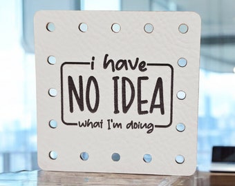 I Have No Idea What I'm Doing Faux Leather Patch! Crochet! Knitting! Beanie Patch! Humor! Sarcastic! Cup Cozy Patch