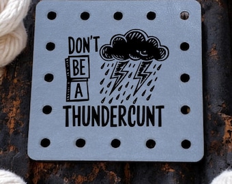 Don't Be a ThunderCunt - Funny Faux Leather Knitting & Crochet Patch - Sarcastic Craft Labels - 22 Colors - 3 Sizes-