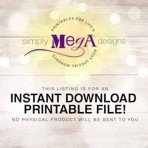 May include: A digital download for a printable file. The text reads "PRINTABLES FOR LIFE'S simply Mega designs MOST SPECIAL MOMENTS THIS LISTING IS FOR AN INSTANT DOWNLOAD PRINTABLE FILE! NO PHYSICAL PRODUCT WILL BE SENT TO YOU"