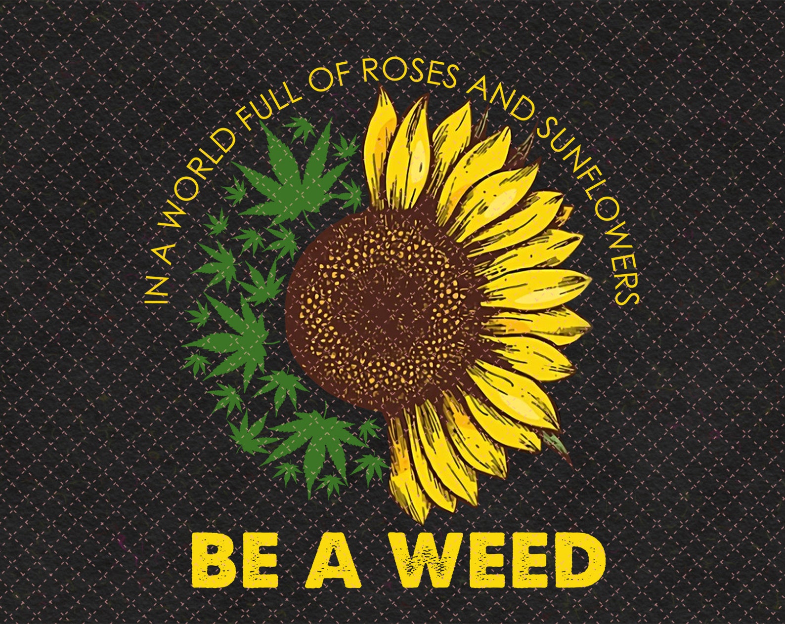 In The World Full Of Roses And Sunflower Be A Weed Png Weed | Etsy
