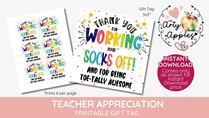 May include: Printable teacher appreciation gift tag with colorful text that says "Thank you for working your socks off! And for being toe-tally awesome". The tag is 3x3 inches and comes with 6 tags per page.