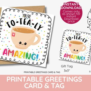 May include: Printable greeting card and gift tag set featuring a cartoon teacup with the text "You're To-Tea-Ly Amazing!" The card is 12.7x12.7 cm and the tag is 7.6x7.6 cm.