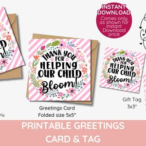 May include: Printable thank you card and gift tag with pink and white stripes and floral designs. The text reads "Thank you for helping my child bloom!" and "Thank you for helping our child bloom!" The card is 5x5 inches and the tag is 3x3 inches.
