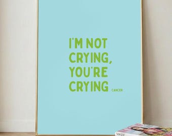 Cancer Zodiac Print, "I'm Not Crying You're Crying" Wall Art (Digital PDF)