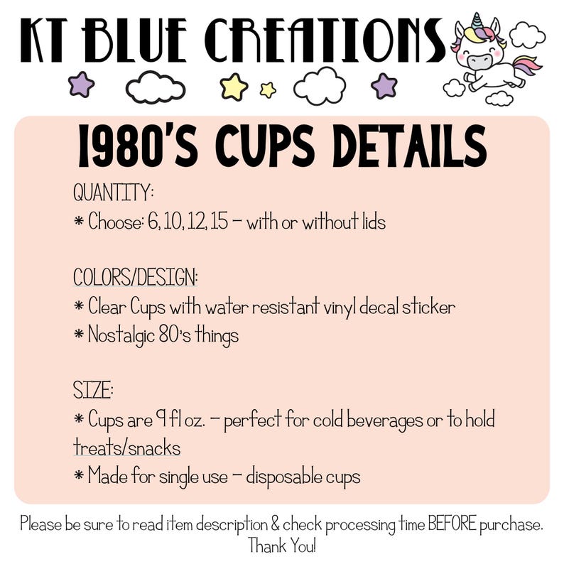 May include: A pink and white graphic with the text "KT BLUE CREATIONS" and "1980'S CUPS DETAILS". The graphic lists details about the cups, including quantity, colors, design, and size. The cups are clear with a water-resistant vinyl decal sticker and are 9 fl oz. The graphic also includes a cartoon unicorn.