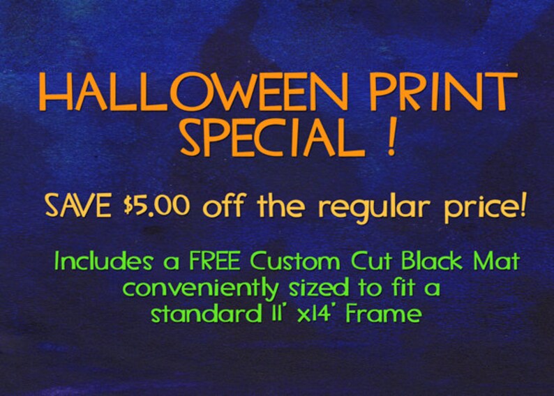 May include: A dark blue background with orange text that reads "HALLOWEEN PRINT SPECIAL!". Below, green text states "Includes a FREE Custom Cut Black Mat conveniently sized to fit a standard 11' x14' Frame."