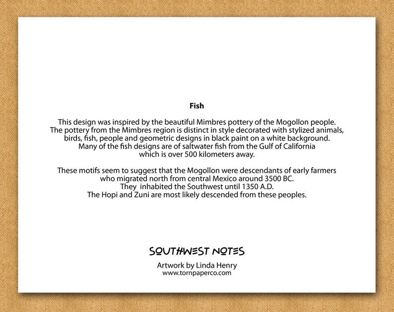 May include: Black and white illustration of a fish with the text "Fish" above it. The text below the image describes the Mimbres pottery of the Mogollon people and their history. The text also includes the website "www.tornpaperco.com" and the words "Southwest Notes" and "Artwork by Linda Henry".