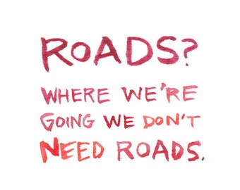 Where We're Going We Don't Need Roads, Watercolor Quote