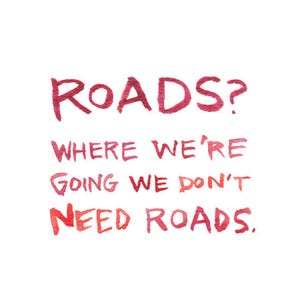 Where We're Going We Don't Need Roads, Watercolor Quote image 1