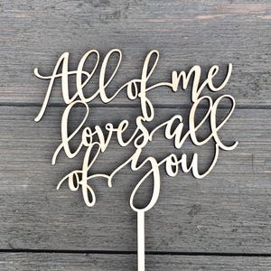 All of me loves all of you Wedding Cake Topper 6 inches wide, Wood Cake Topper, Love Cake Topper, Rustic Cake Topper, Cute Cake Topper image 1