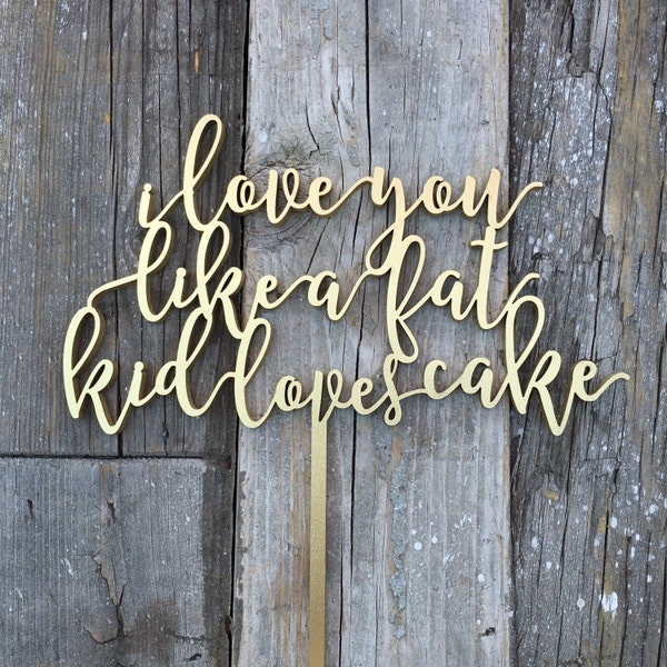 I Love You Like a Fat Kid Loves Cake Wedding Cake Topper, 7"