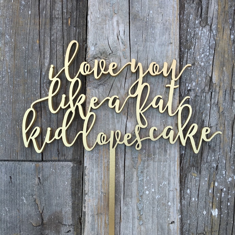 I Love You Like a Fat Kid Loves Cake Wedding Cake Topper 7 inches Laser Cut Calligraphy Script Toppers by Ngo Creations image 1