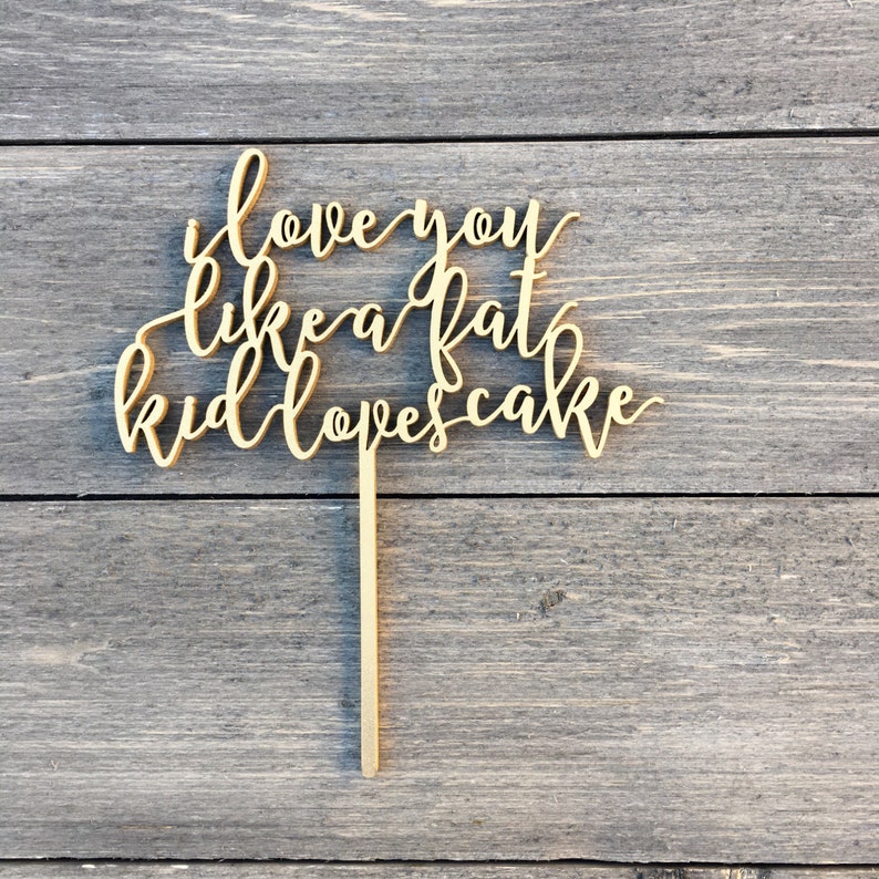I Love You Like a Fat Kid Loves Cake Wedding Cake Topper 7 inches Laser Cut Calligraphy Script Toppers by Ngo Creations image 2