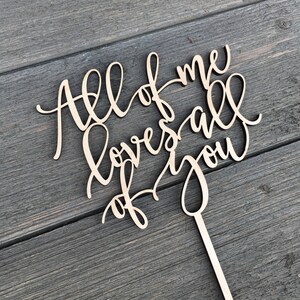 All of me loves all of you Wedding Cake Topper 6 inches wide, Wood Cake Topper, Love Cake Topper, Rustic Cake Topper, Cute Cake Topper image 2