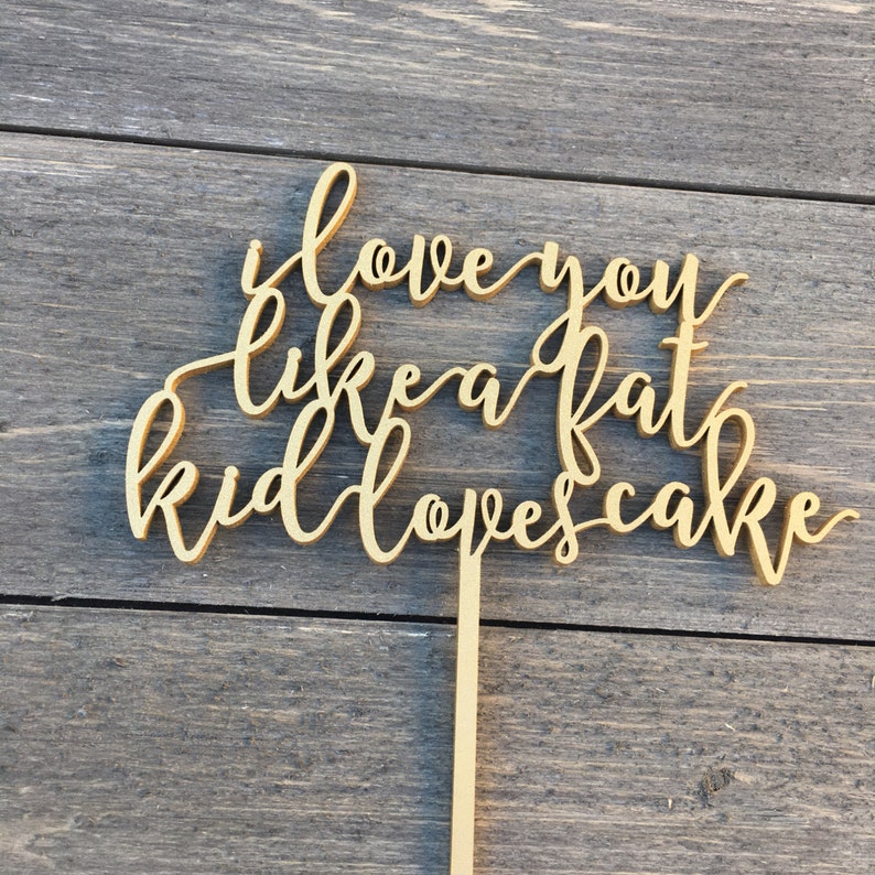 I Love You Like a Fat Kid Loves Cake Wedding Cake Topper 7 inches Laser Cut Calligraphy Script Toppers by Ngo Creations image 3