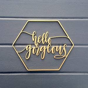 Hello Gorgeous Geometric Wall Sign 12"W x 10"H inches, No Back piece, Wooden Sign Nursery Girls Room Office Home Baby Gift Wood Sign