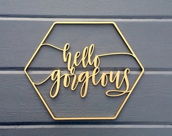 Hello Gorgeous Geometric Wall Sign 12"W x 10"H inches, No Back piece, Wooden Sign Nursery Girls Room Office Home Baby Gift Wood Sign