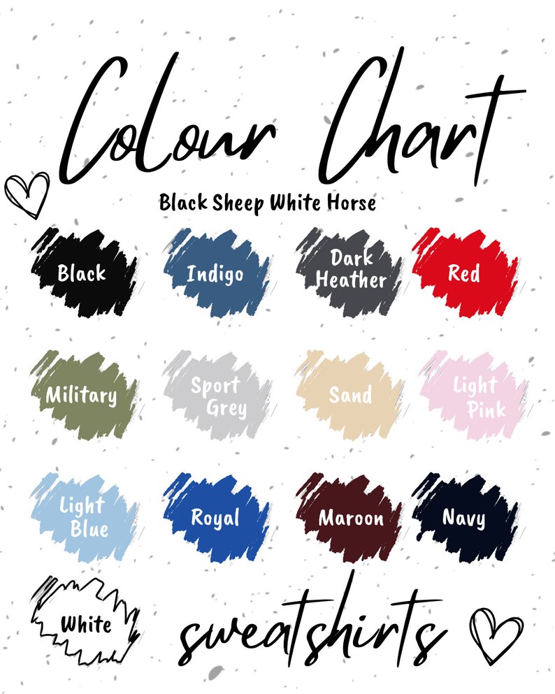 May include: Color chart for sweatshirts, featuring a variety of colors including black, indigo, dark heather, red, military, sport grey, sand, light pink, light blue, royal, maroon, navy, and white. The text "Black Sheep White Horse" is also present.