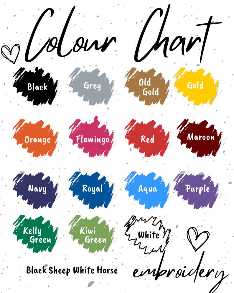 May include: A color chart with brushstroke swatches in various colors, including black, grey, orange, red, navy, royal, kelly green, and kiwi green. The text "Colour Chart" and "embroidery" are written in cursive. The text "Black Sheep White Horse" is also present.