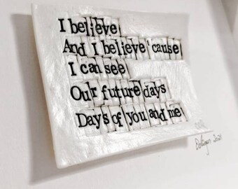 I believe, and I believe cause I can see our future days, days of you and me - Porcelain art tile - Pearl Jam {BESTSELLER}