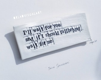 I&#39;ll wait for you and if I should fall behind, wait for me&#39;....Words in Porcelain - Art Tile.