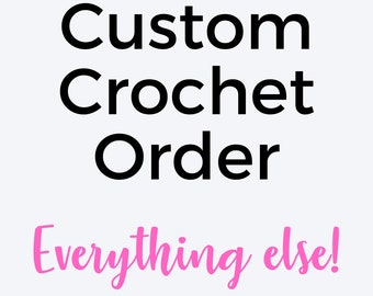 CUSTOM CROCHET ORDER: Let's make something custom, personalized, and perfect for you or gifting!