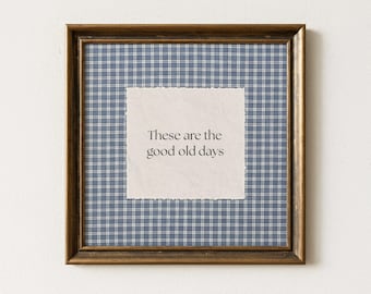 These Are The Good Old Days Blue Gingham Print, Retro Cottage Style, Inspirational Family Wall Art Positive Quote  (PHYSICAL PRINT)
