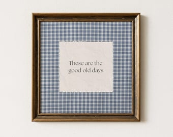 These Are The Good Old Days Blue Gingham Print, Retro Cottage Style, Inspirational Family Wall Art Positive Quote (DIGITAL DOWNLOAD)
