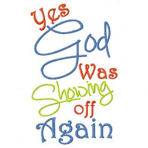 Embroidery Design   Yes God was Showing off Again Embroidery Saying  4x4 5x7 6x10 hoop Instant Download
