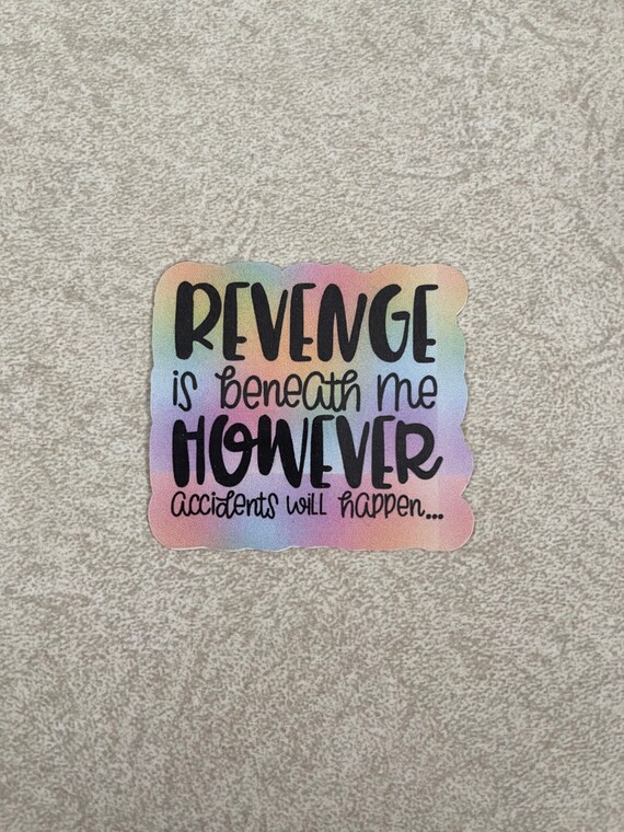 Revenge is beneath me