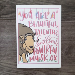 Greeting Card: &quot;You are a beautiful, talented, brilliant, powerful musk ox&quot;
