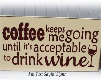 Coffee Keeps Me Going Until It's Acceptable To Drink Wine Wood Sign