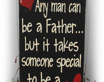 Any Man Can Be A Father But It takes Someone Special To Be A Daddy Sign