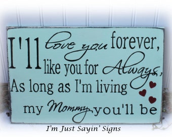 I'll Love You Forever, I'll Like You For Always As Long As I'm Living My Mommy You'll Be Wood Sign