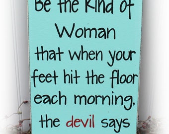 Be The Kind Of Woman That When Your Feet Hit The Floor In The Morning The Devil Says Oh Crap She's Up Wood Sign