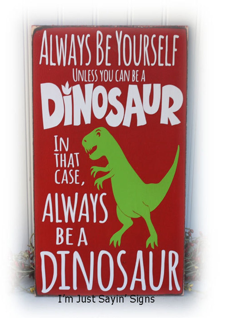 Always Be Yourself Unless You Can Be A Dinosaur In That Case Etsy