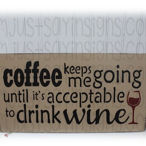 Coffee Keeps Me Going Until It&#39;s Acceptable To Drink Wine Wood Sign