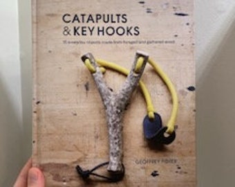 Hardcover Catapults & Key Hooks 15 Everyday Objects Made from Foraged and Gathered Wood Reference Book by Geoffrey Fisher