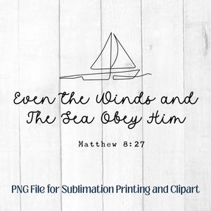 May include: A black line drawing of a sailboat on a white background with the text "Even the Winds and The Sea Obey Him" and "Matthew 8:27". The bottom of the image reads "PNG File for Sublimation Printing and Clipart".