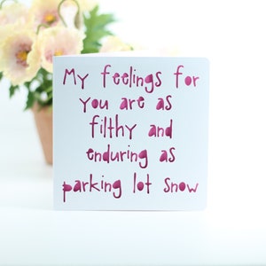 My feelings for you are as filthy and enduring as parking lot snow, love card for him, for her, valentines card, birthday card