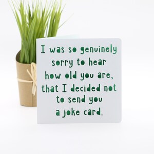 J’étais tellement désolé d’entendre quel âge vous avez que j’ai décidé de ne pas envoyer de carte de blague Old Age carte de blague petite amie, petit ami, ami gay